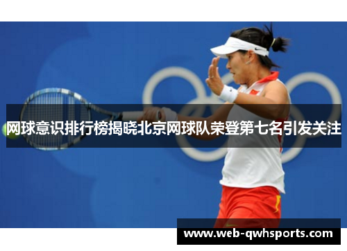 网球意识排行榜揭晓北京网球队荣登第七名引发关注