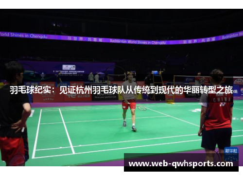 羽毛球纪实：见证杭州羽毛球队从传统到现代的华丽转型之旅