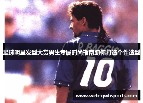 足球明星发型大赏男生专属时尚指南助你打造个性造型