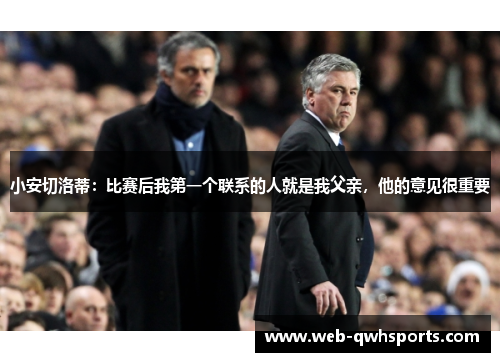 小安切洛蒂:比赛后我第一个联系的人就是我父亲,他的意见很重要 小安切洛蒂:比赛后我第一个联系的人就是我父亲,他的意见很重要