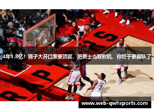 4年1.8亿!狮子大开口索要顶薪,把勇士当取款机,你终于要离队了 4年1.8亿!狮子大开口索要顶薪,把勇士当取款机,你终于要离队了