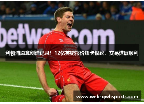 利物浦愿意创造记录!12亿英镑报价纽卡银靴,交易进展顺利 利物浦愿意创造记录!12亿英镑报价纽卡银靴,交易进展顺利