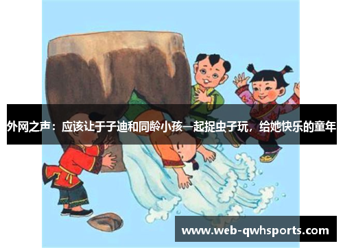 外网之声:应该让于子迪和同龄小孩一起捉虫子玩,给她快乐的童年 外网之声:应该让于子迪和同龄小孩一起捉虫子玩,给她快乐的童年